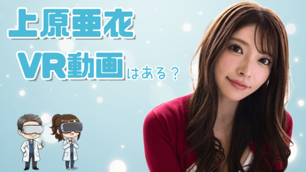 上原亜衣 レジェンド女優のVR動画はない