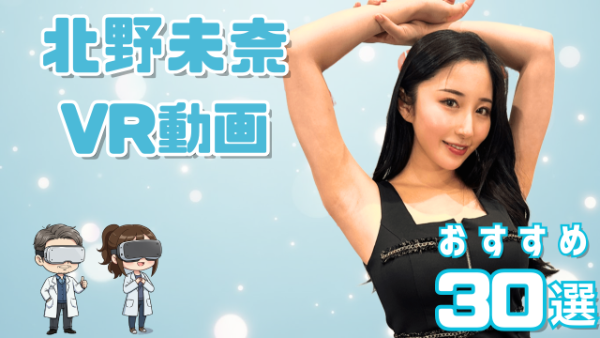北野未奈VR動画 おすすめ30選 ゴージャスなボディをもつ美人女優