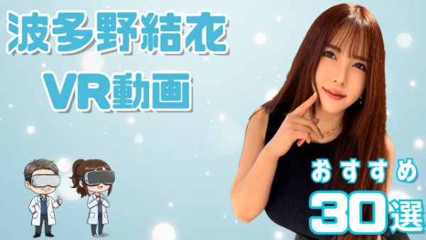 波多野結衣VR動画 おすすめ30選 演技の幅が広い人気ベテラン女優