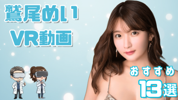 鷲尾めい VR動画 おすすめ13選 筧ジュン名義でデビューした女優