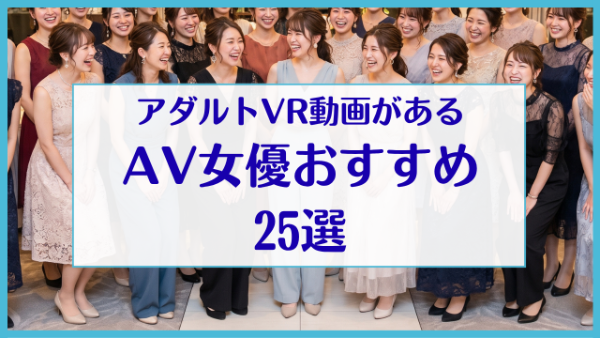 アダルトVR動画があるAV女優おすすめ25選