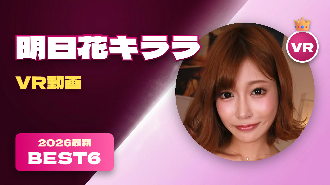 明日花キララVR動画 おすすめ6選 アップデートを繰り返す美人女優