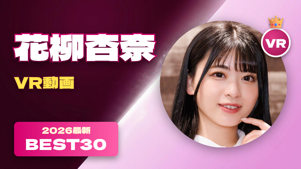 花柳杏奈 VR動画おすすめ30選 もちふわボディの女優