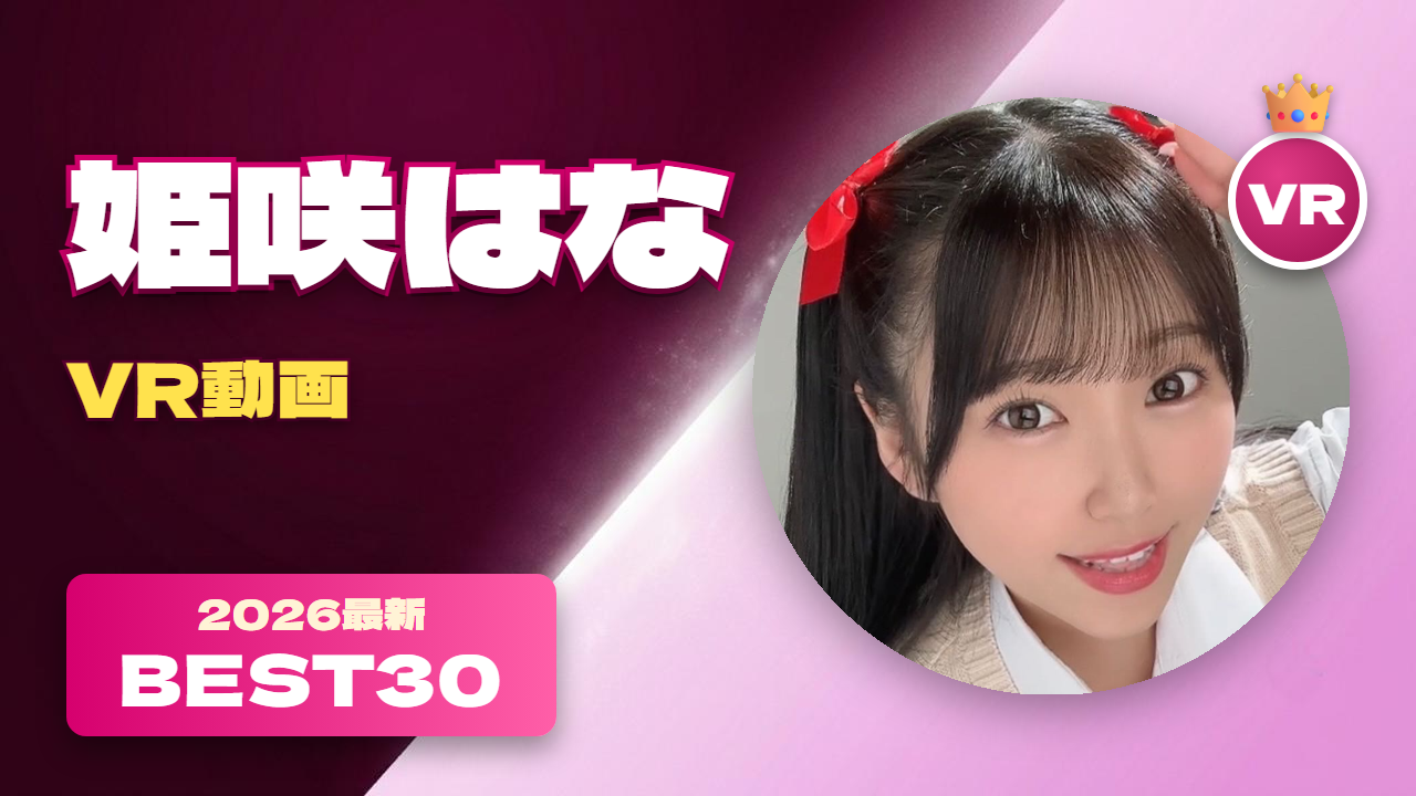 姫咲はな VR動画 おすすめ30選 豊満な体つきが魅力の女優