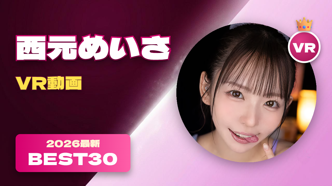 西元めいさVR動画おすすめ30選 アイドルと兼業していた女優