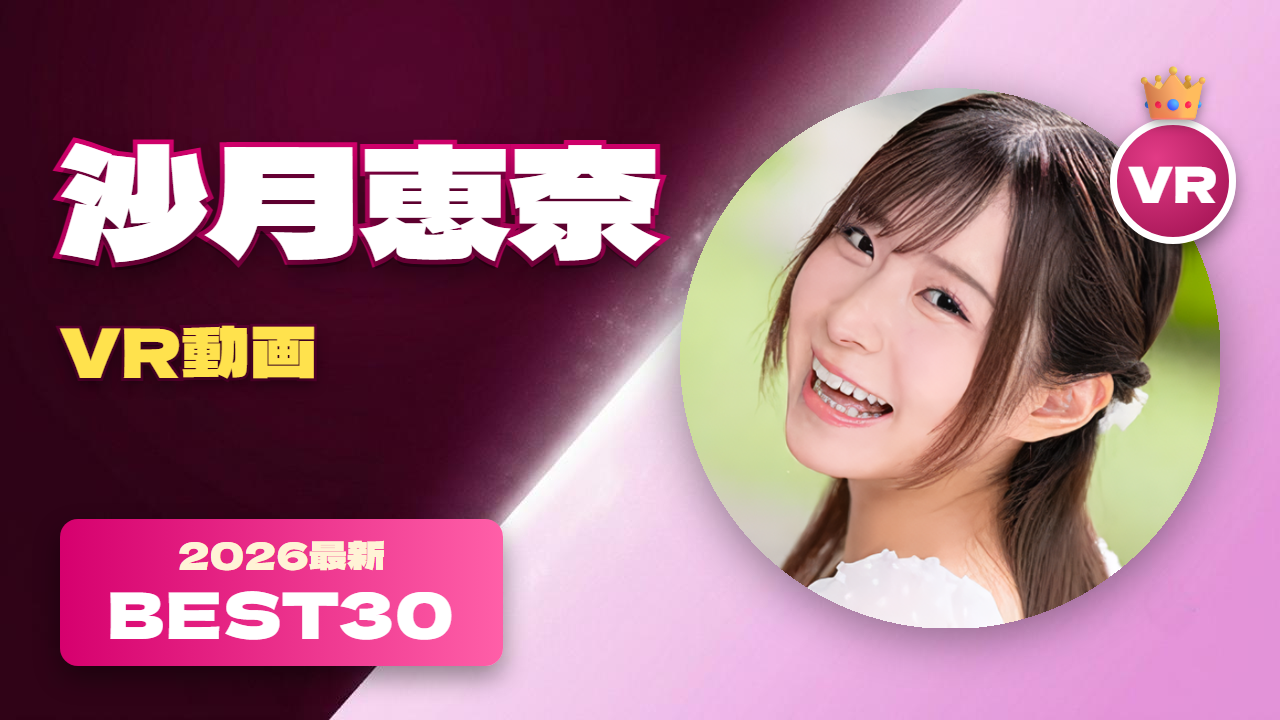 沙月恵奈 VR動画 おすすめ30選 自他共に天才と認める女優