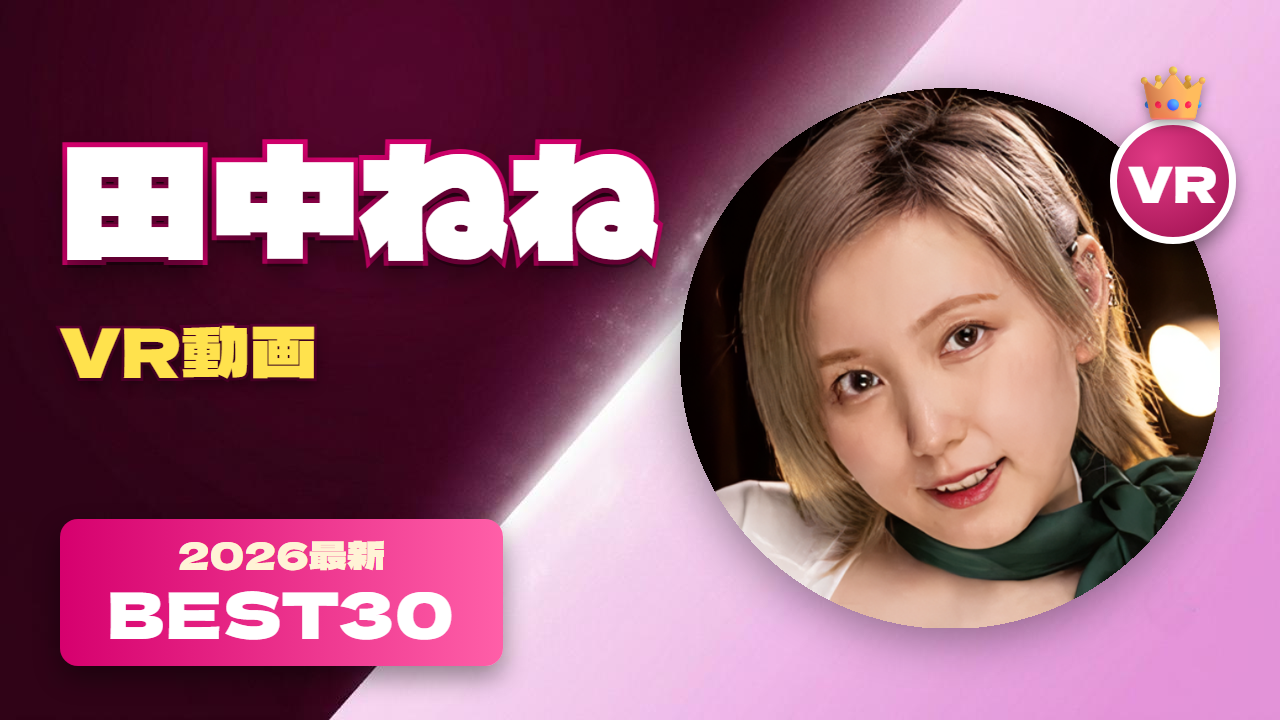 田中ねね VR動画 おすすめ30選 ぽっちゃり系が好きな人におすすめの女優