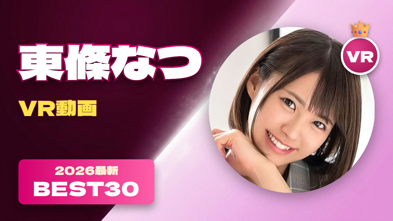 東條なつ VR動画 おすすめ30選 透明感あふれる美少女系の女優